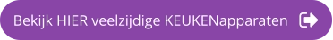 Bekijk HIER veelzijdige KEUKENapparaten