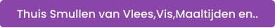 Thuis Smullen van Vlees,Vis,Maaltijden en..