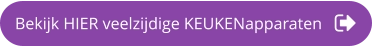 Bekijk HIER veelzijdige KEUKENapparaten