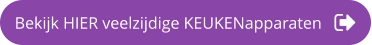 Bekijk HIER veelzijdige KEUKENapparaten
