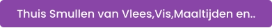 Thuis Smullen van Vlees,Vis,Maaltijden en..